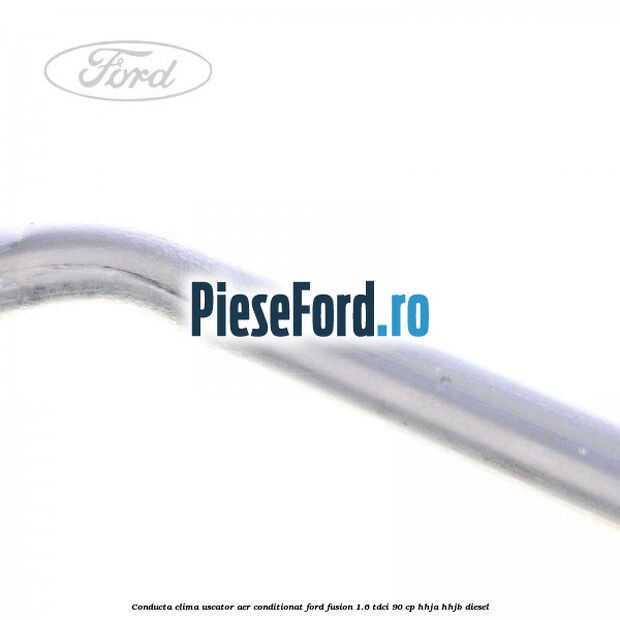 Conducta clima uscator aer conditionat Ford Fusion 1.6 TDCi 90 cp HHJA, HHJB diesel