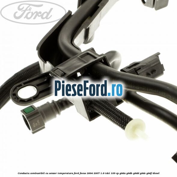 Conducta combustibil cu senzor temperatura Ford Focus 2004-2007 1.6 TDCi 109 cp G8DA, G8DB, G8DD, G8DE, G8DF diesel