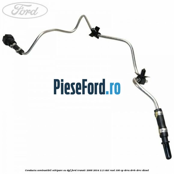 Conducta combustibil echipare cu DPF Ford Transit 2006-2014 2.2 TDCi RWD 100 cp DRRA, DRRB, DRRC diesel