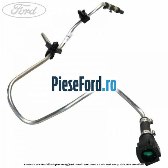 Conducta combustibil echipare cu DPF Ford Transit 2006-2014 2.2 TDCi RWD 100 cp DRRA, DRRB, DRRC diesel