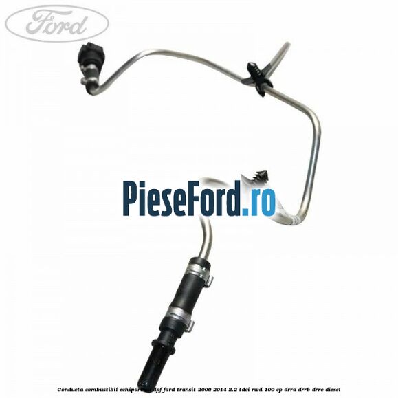 Conducta combustibil echipare cu DPF Ford Transit 2006-2014 2.2 TDCi RWD 100 cp DRRA, DRRB, DRRC diesel