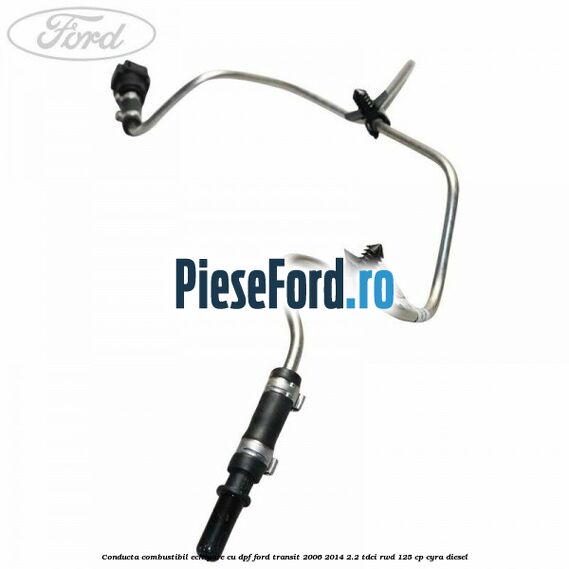 Conducta combustibil echipare cu DPF Ford Transit 2006-2014 2.2 TDCi RWD 125 cp CYRA diesel