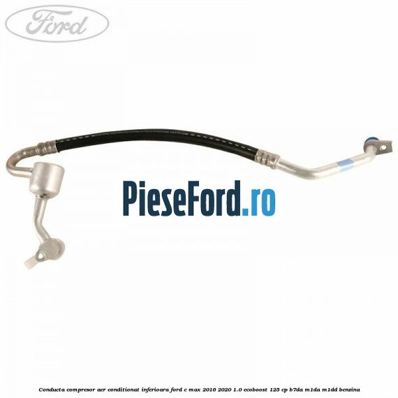 Conducta compresor aer conditionat inferioara Ford C-Max 2016-2020 1.0 EcoBoost 125 cp B7DA, M1DA, M1DD benzina