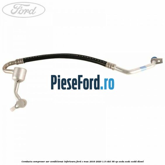 Conducta compresor aer conditionat inferioara Ford C-Max 2016-2020 1.5 TDCi 95 cp XXDA, XXDC, XXDD diesel