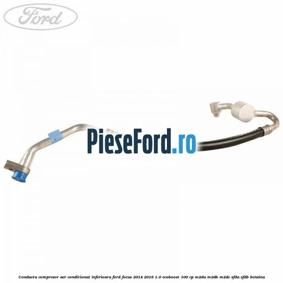 Conducta compresor aer conditionat inferioara Ford Focus 2014-2018 1.0 EcoBoost 100 cp Conducta compresor aer conditionat inferioara Ford Focus 2014-2018 1.0 EcoBoost 100 cp M2DA, M2DB, M2DC, SFDA, SFDB benzina