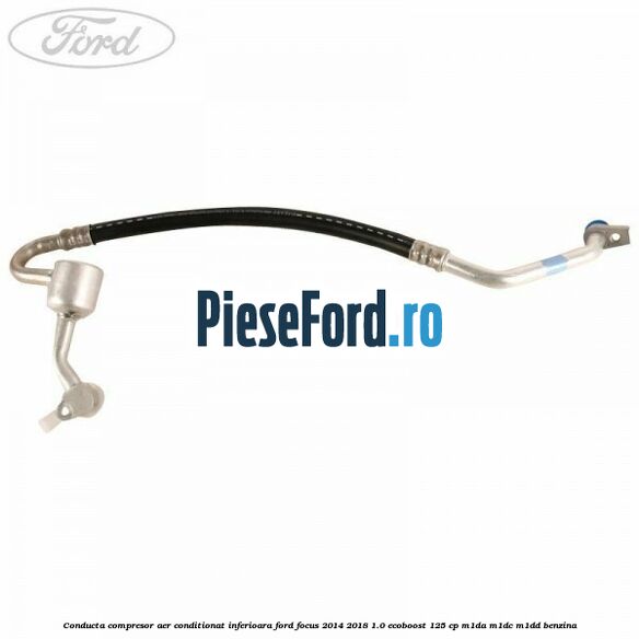 Conducta compresor aer conditionat inferioara Ford Focus 2014-2018 1.0 EcoBoost 125 cp M1DA, M1DC, M1DD benzina