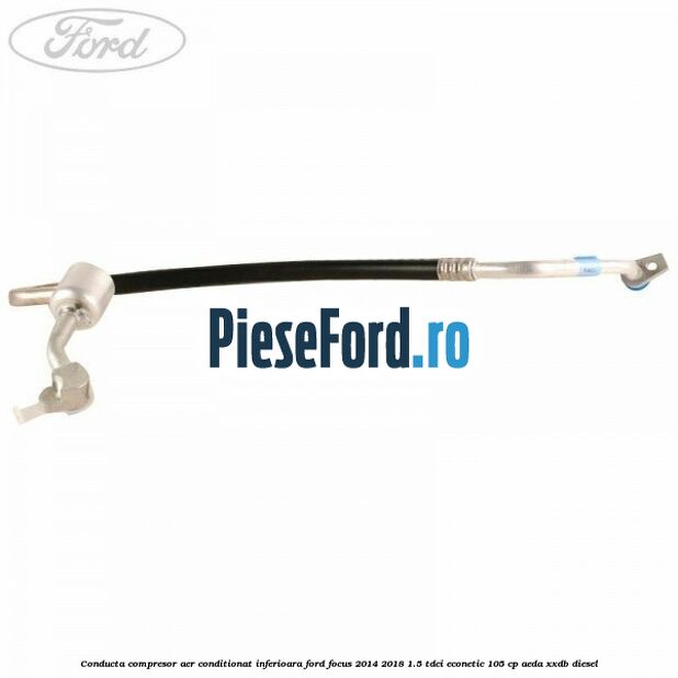 Conducta compresor aer conditionat inferioara Ford Focus 2014-2018 1.5 TDCi ECOnetic 105 cp AEDA, XXDB diesel