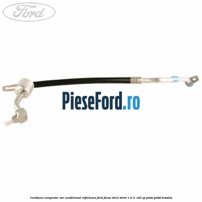 Conducta compresor aer conditionat inferioara Ford Focus 2014-2018 1.6 Ti 125 cp PNDA, PNDD benzina