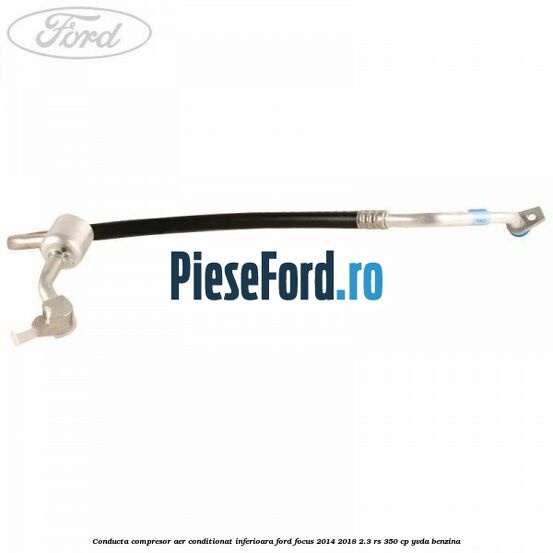 Conducta compresor aer conditionat inferioara Ford Focus 2014-2018 2.3 RS 350 cp YVDA benzina