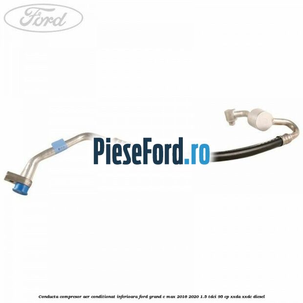 Conducta compresor aer conditionat inferioara Ford Grand C-Max 2016-2020 1.5 TDCi 95 cp XXDA, XXDC diesel