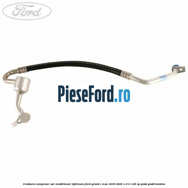 Conducta compresor aer conditionat inferioara Ford Grand C-Max 2016-2020 1.6 Ti 125 cp PNDA, PNDD benzina