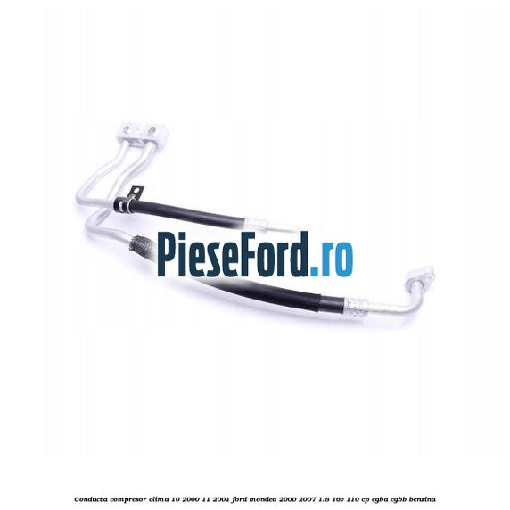 Conducta compresor clima 10/2000-11/2001 Ford Mondeo 2000-2007 1.8 16V 110 cp CGBA, CGBB benzina