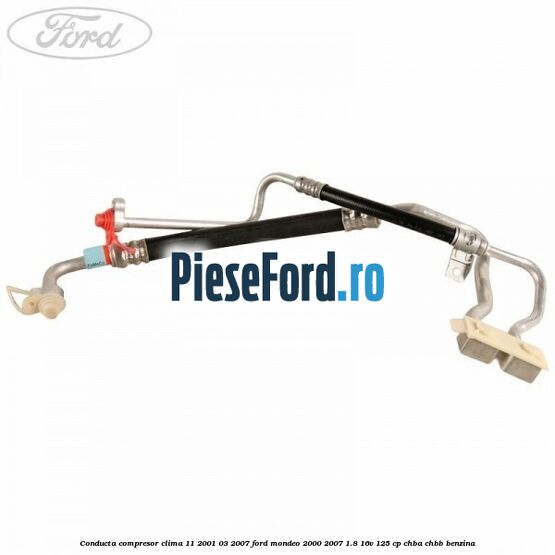 Conducta compresor clima 11/2001-03/2007 Ford Mondeo 2000-2007 1.8 16V 125 cp CHBA, CHBB benzina