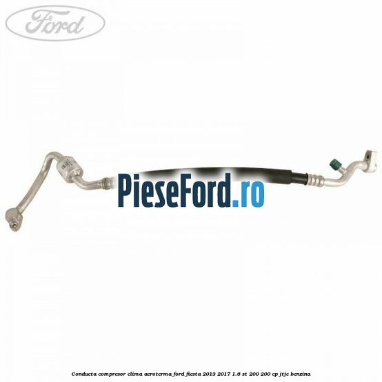 Conducta compresor clima aeroterma Ford Fiesta 2013-2017 1.6 ST 200 200 cp JTJC benzina