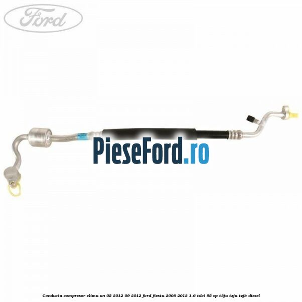 Conducta compresor clima an 05/2012-09/2012 Ford Fiesta 2008-2012 1.6 TDCi 95 cp Conducta compresor clima an 05/2012-09/2012 Ford Fiesta 2008-2012 1.6 TDCi 95 cp T3JA, TZJA, TZJB diesel