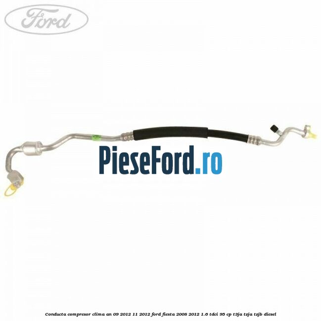 Conducta compresor clima an 09/2012-11/2012 Ford Fiesta 2008-2012 1.6 TDCi 95 cp Conducta compresor clima an 09/2012-11/2012 Ford Fiesta 2008-2012 1.6 TDCi 95 cp T3JA, TZJA, TZJB diesel
