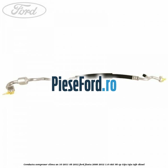 Conducta compresor clima an 10/2011-05/2012 Ford Fiesta 2008-2012 1.6 TDCi 95 cp Conducta compresor clima an 10/2011-05/2012 Ford Fiesta 2008-2012 1.6 TDCi 95 cp T3JA, TZJA, TZJB diesel