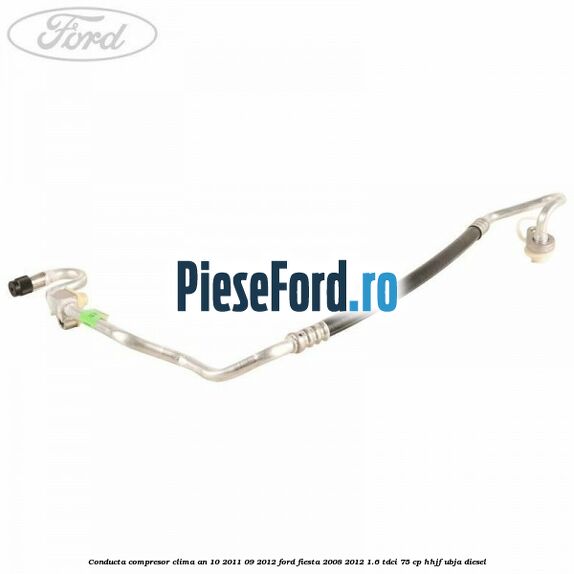 Conducta compresor clima an 10/2011-09/2012 Ford Fiesta 2008-2012 1.6 TDCi 75 cp HHJF, UBJA diesel
