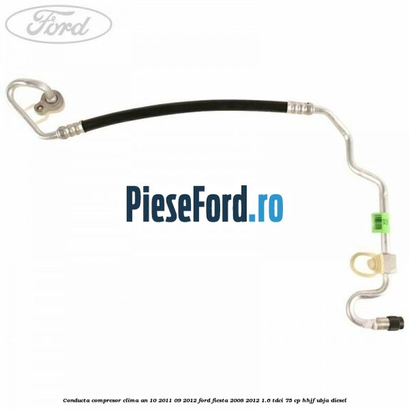 Conducta compresor clima an 10/2011-09/2012 Ford Fiesta 2008-2012 1.6 TDCi 75 cp HHJF, UBJA diesel