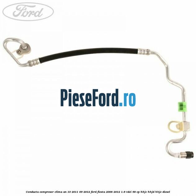 Conducta compresor clima an 10/2011-09/2012 Ford Fiesta 2008-2012 1.6 TDCi 90 cp Conducta compresor clima an 10/2011-09/2012 Ford Fiesta 2008-2012 1.6 TDCi 90 cp HHJC, HHJD, HHJE diesel