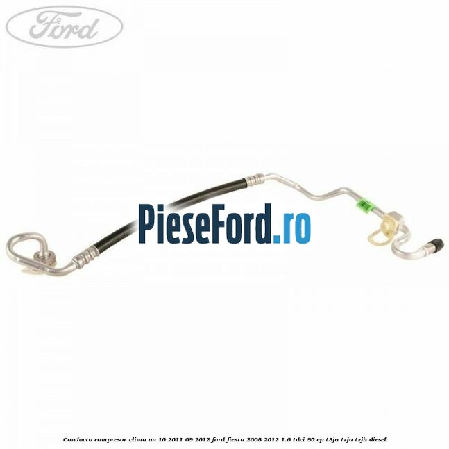Conducta compresor clima an 10/2011-09/2012 Ford Fiesta 2008-2012 1.6 TDCi 95 cp Conducta compresor clima an 10/2011-09/2012 Ford Fiesta 2008-2012 1.6 TDCi 95 cp T3JA, TZJA, TZJB diesel