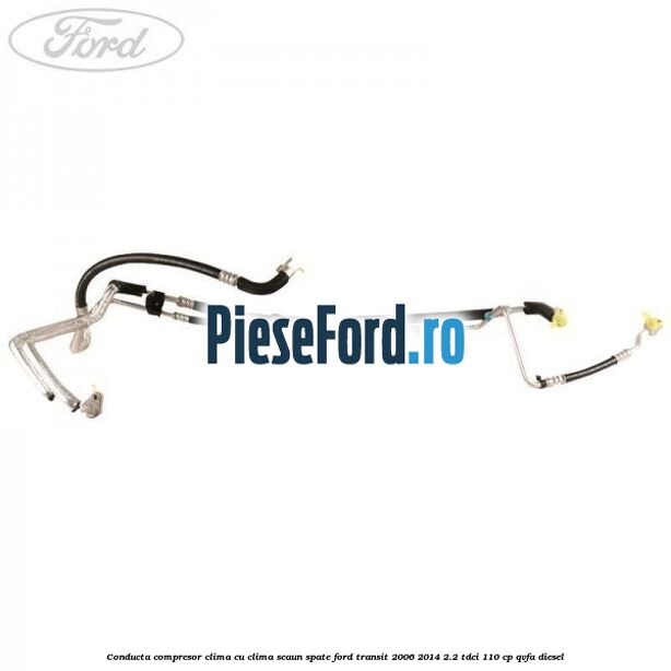 Conducta compresor clima cu clima scaun spate Ford Transit 2006-2014 2.2 TDCi 110 cp QVFA diesel
