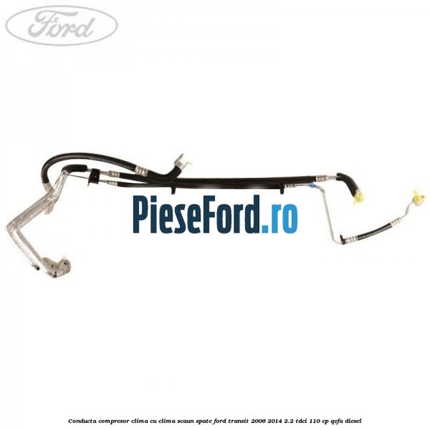 Conducta compresor clima cu clima scaun spate Ford Transit 2006-2014 2.2 TDCi 110 cp QVFA diesel