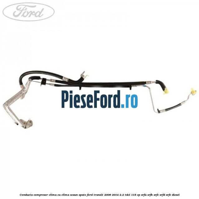 Conducta compresor clima cu clima scaun spate Ford Transit 2006-2014 2.2 TDCi 115 cp SRFA, SRFB, SRFC, SRFD, SRFE diesel