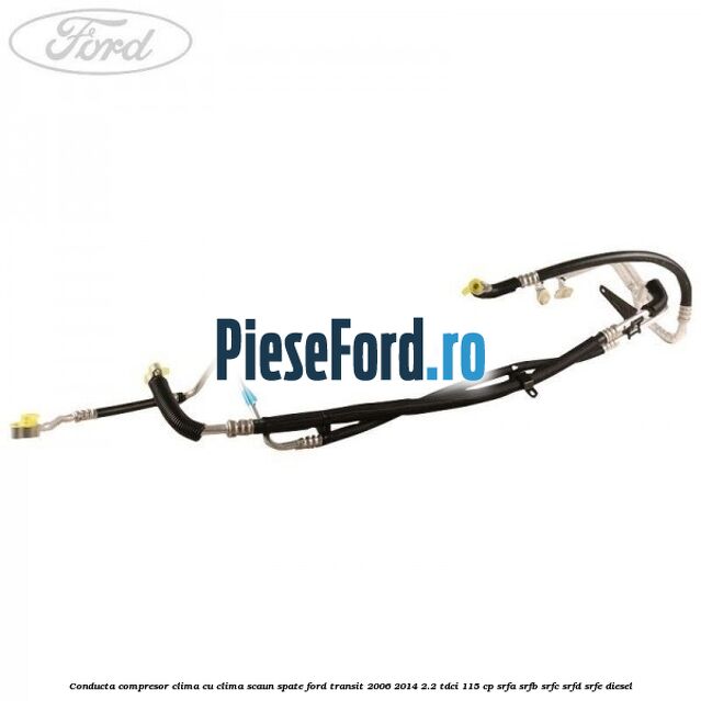 Conducta compresor clima cu clima scaun spate Ford Transit 2006-2014 2.2 TDCi 115 cp SRFA, SRFB, SRFC, SRFD, SRFE diesel