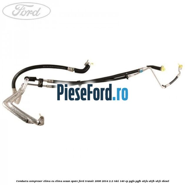 Conducta compresor clima cu clima scaun spate Ford Transit 2006-2014 2.2 TDCi 140 cp PGFA, PGFB, UHFA, UHFB, UHFC diesel