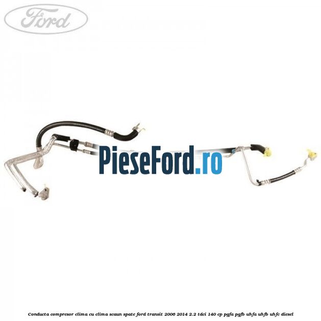 Conducta compresor clima cu clima scaun spate Ford Transit 2006-2014 2.2 TDCi 140 cp PGFA, PGFB, UHFA, UHFB, UHFC diesel