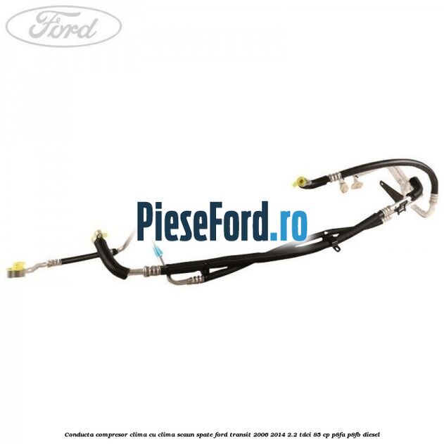 Conducta compresor clima cu clima scaun spate Ford Transit 2006-2014 2.2 TDCi 85 cp P8FA, P8FB diesel
