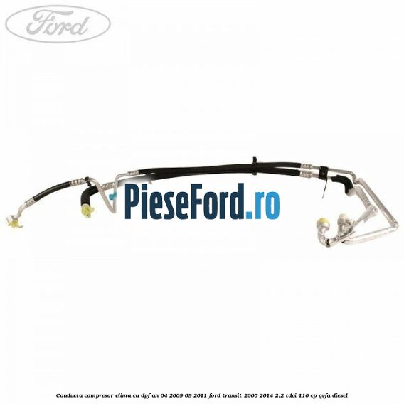 Conducta compresor clima cu DPF an 04/2009-09/2011 Ford Transit 2006-2014 2.2 TDCi 110 cp QVFA diesel