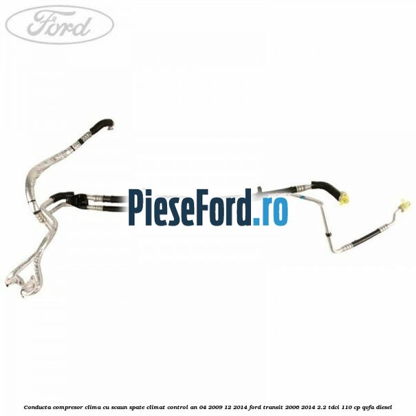 Conducta compresor clima cu scaun spate climat control an 04/2009-12/2014 Ford Transit 2006-2014 2.2 TDCi 110 cp QVFA diesel
