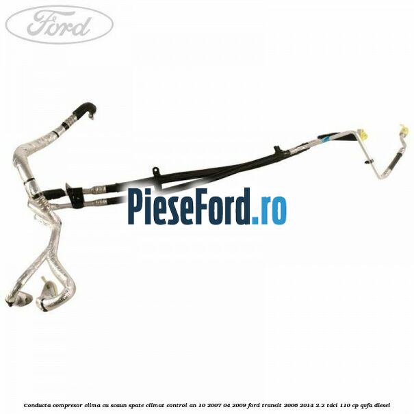 Conducta compresor clima cu scaun spate climat control an 10/2007-04/2009 Ford Transit 2006-2014 2.2 TDCi 110 cp QVFA diesel