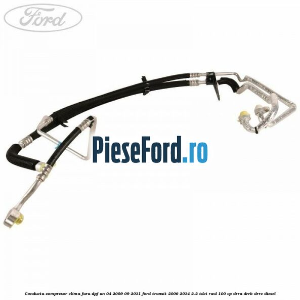 Conducta compresor clima fara DPF an 04/2009-09/2011 Ford Transit 2006-2014 2.2 TDCi RWD 100 cp DRRA, DRRB, DRRC diesel