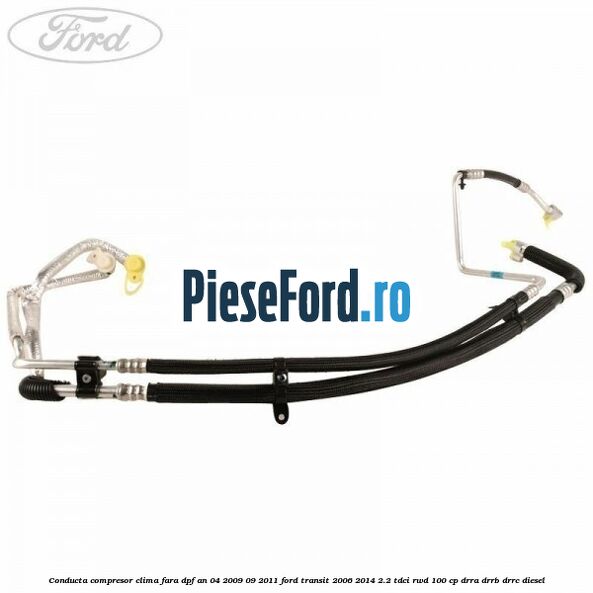 Conducta compresor clima fara DPF an 04/2009-09/2011 Ford Transit 2006-2014 2.2 TDCi RWD 100 cp DRRA, DRRB, DRRC diesel