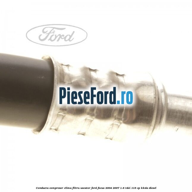 Conducta compresor clima filtru uscator Ford Focus 2004-2007 1.8 TDCi 115 cp Conducta compresor clima filtru uscator Ford Focus 2004-2007 1.8 TDCi 115 cp KKDA diesel