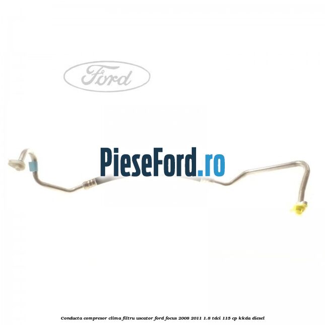 Conducta compresor clima filtru uscator Ford Focus 2008-2011 1.8 TDCi 115 cp KKDA diesel