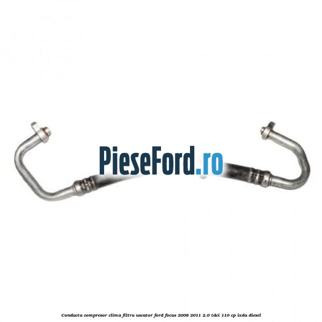 Conducta compresor clima filtru uscator Ford Focus 2008-2011 2.0 TDCi 110 cp IXDA diesel