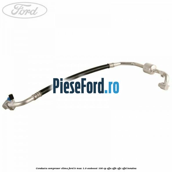 Conducta compresor clima Ford B-Max 1.0 EcoBoost 100 cp SFJA, SFJB, SFJC, SFJD benzina
