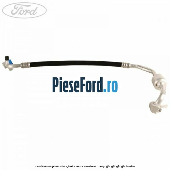 Conducta compresor clima Ford B-Max 1.0 EcoBoost 100 cp SFJA, SFJB, SFJC, SFJD benzina