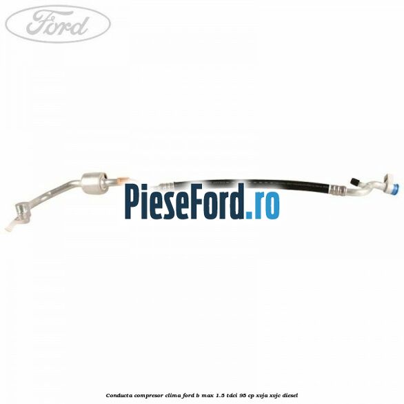 Conducta compresor clima Ford B-Max 1.5 TDCi 95 cp XVJA, XVJC diesel