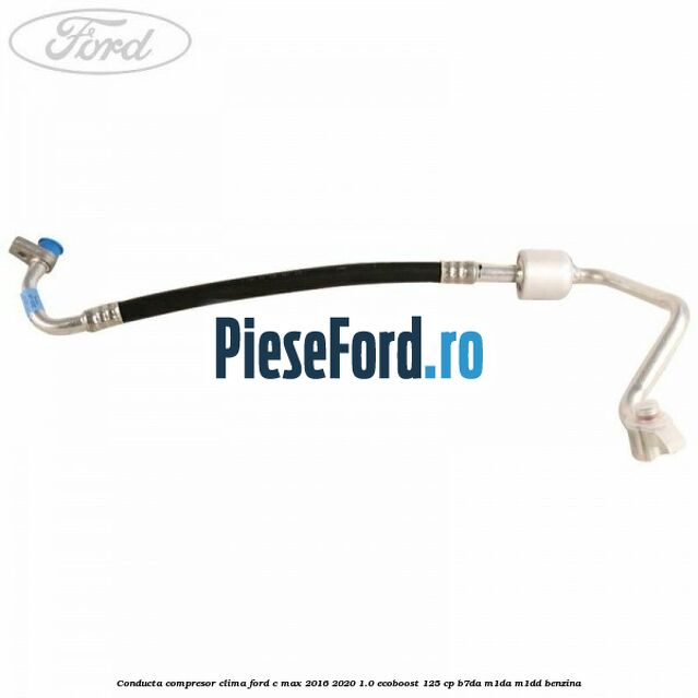 Conducta compresor clima Ford C-Max 2016-2020 1.0 EcoBoost 125 cp Conducta compresor clima Ford C-Max 2016-2020 1.0 EcoBoost 125 cp B7DA, M1DA, M1DD benzina