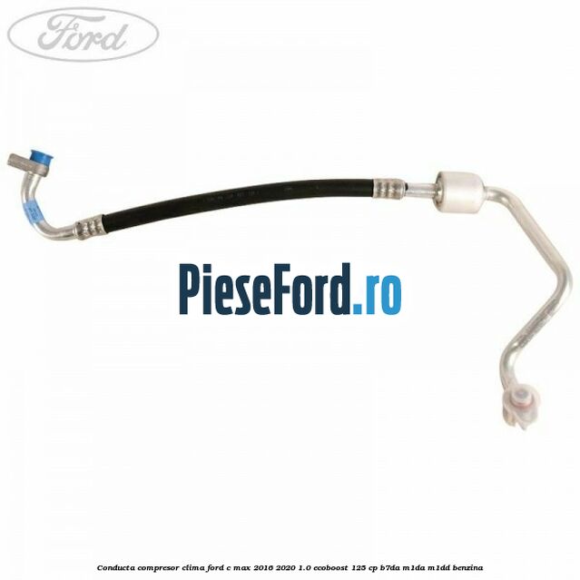 Conducta compresor clima Ford C-Max 2016-2020 1.0 EcoBoost 125 cp Conducta compresor clima Ford C-Max 2016-2020 1.0 EcoBoost 125 cp B7DA, M1DA, M1DD benzina