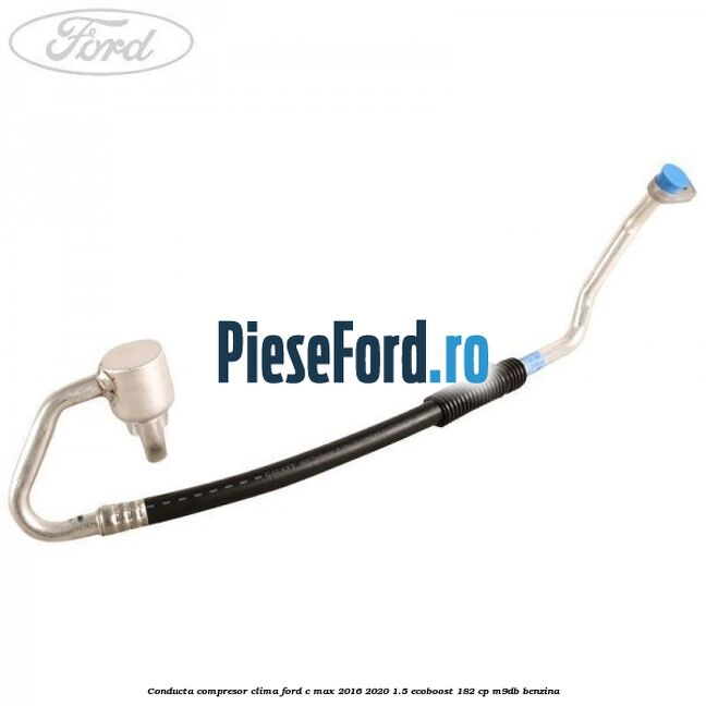 Conducta compresor clima Ford C-Max 2016-2020 1.5 EcoBoost 182 cp Conducta compresor clima Ford C-Max 2016-2020 1.5 EcoBoost 182 cp M9DB benzina
