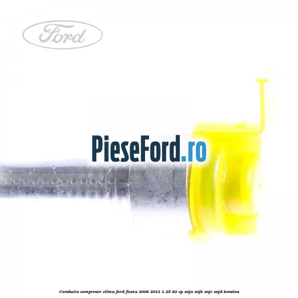 Conducta compresor clima Ford Fiesta 2008-2012 1.25 82 cp SNJA, SNJB, SNJC, SNJD benzina