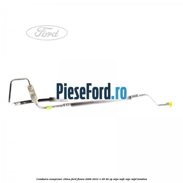 Conducta compresor clima Ford Fiesta 2008-2012 1.25 82 cp SNJA, SNJB, SNJC, SNJD benzina