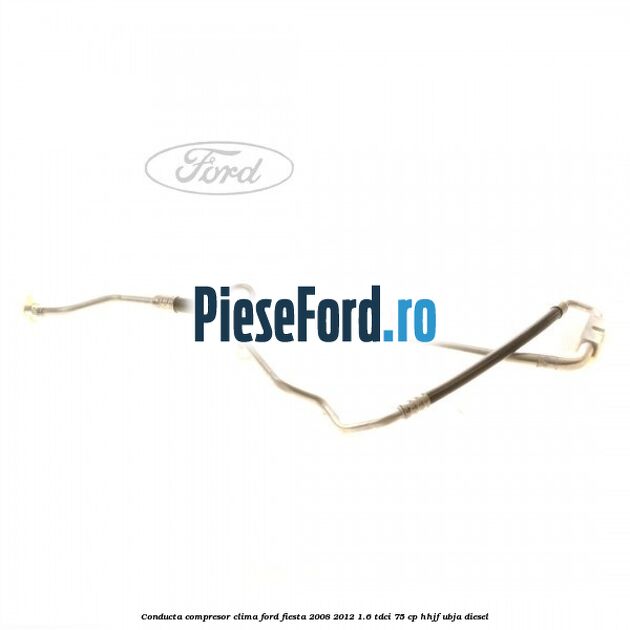 Conducta compresor clima Ford Fiesta 2008-2012 1.6 TDCi 75 cp HHJF, UBJA diesel