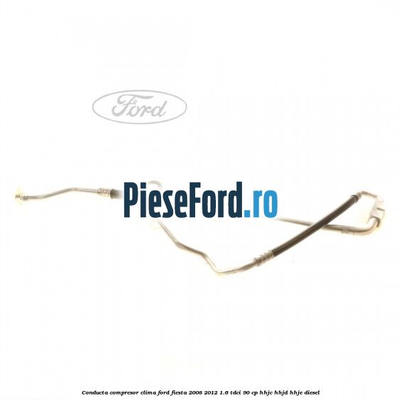 Conducta compresor clima Ford Fiesta 2008-2012 1.6 TDCi 90 cp HHJC, HHJD, HHJE diesel